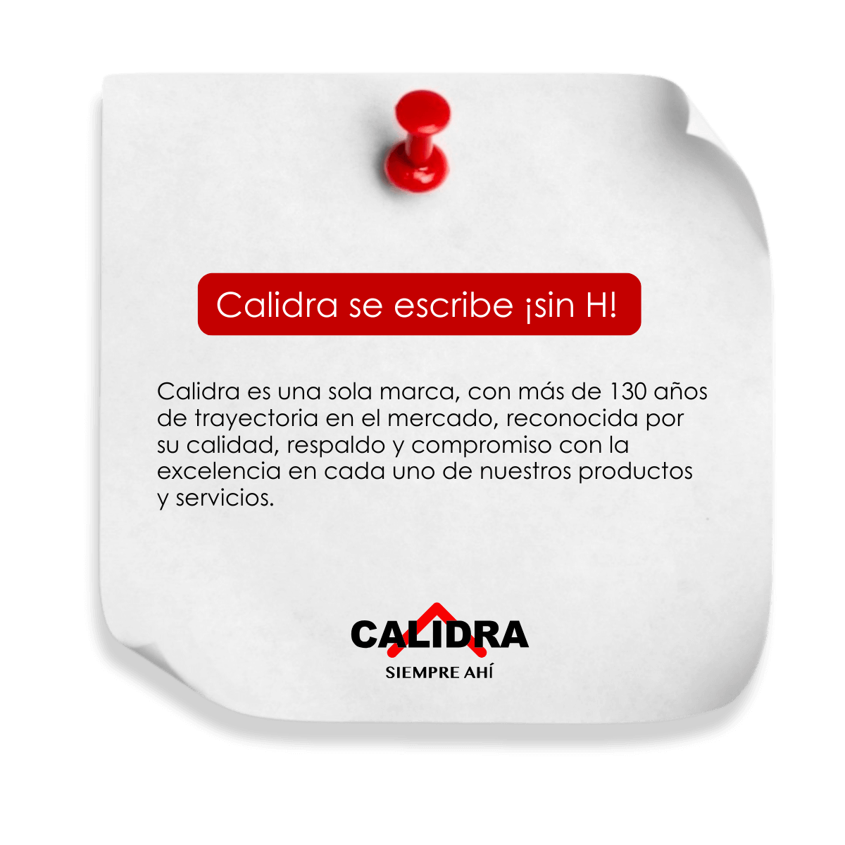 Calidra se escribe sin H. Marca con más de 130 años de trayectoria, calidad y respaldo.